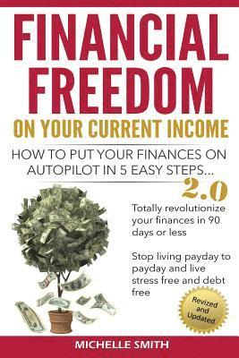 Financial Freedom on Your Current Income: How to Put Your Finances on Autopilot in 5 Easy Steps 1