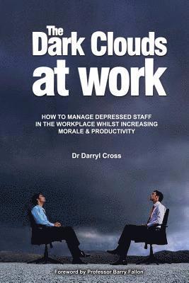 The Dark Clouds at Work: How to Manage Depressed Staff in the Workplace Whilst Increasing Morale & Productivity