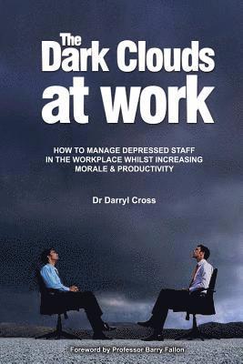 The Dark Clouds at Work: How to Manage Depressed Staff in the Workplace Whilst Increasing Morale & Productivity 1