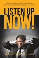 Listen Up Now!: How to increase growth and profit by really listening to your customers and clients