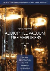 bokomslag Audiophile Vacuum Tube Amplifiers - Design, Construction, Testing, Repairing & Upgrading, Volume 2