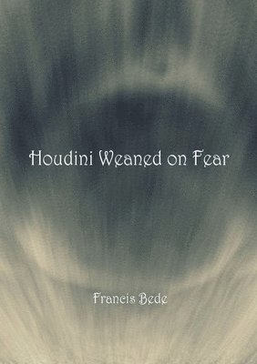 bokomslag Houdini Weaned on Fear - poems