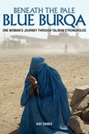 bokomslag Beneath the Pale Blue Burqa: One Woman's Journey through Taliban strongholds