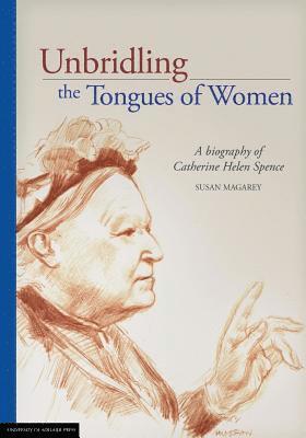 Susan Magarey - Unbridling the Tongues of Women: A biography of Catherine Helen Spence, Häftad