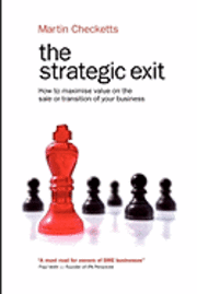 bokomslag The Strategic Exit: How to maximise value on the sale or transition of your business