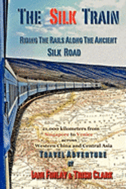 bokomslag The Silk Train: Riding The Rails Along The Ancient Silk Road