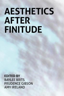 Baylee Brits, Prudence Gibson, Amy Ireland - Aesthetics After Finitude, Häftad