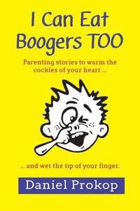 bokomslag I Can Eat Boogers Too (Parenting Stories to Warm the Cockles of your Heart and Wet the Tip of your Finger)
