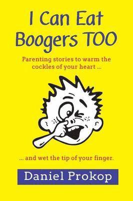 bokomslag I Can Eat Boogers Too (Parenting Stories to Warm the Cockles of your Heart and Wet the Tip of your Finger)