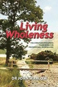 bokomslag Living Wholeness: The Christian Wholeness Framework for Professional Counsellors