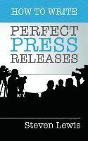 bokomslag How to Write Perfect Press Releases: Grow Your Business with Free Media Coverage (2nd Edition)
