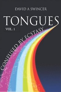 bokomslag Tongues Volume 1: Confused by Ecstasy: A Careful Study of the Confusing Elements of Ecstasy - A Cultural Study in Historical and Biblica