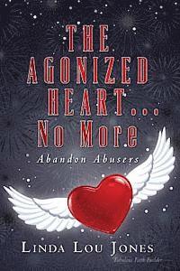 bokomslag THE AGONIZED HEART...No More: Abandon Abusers
