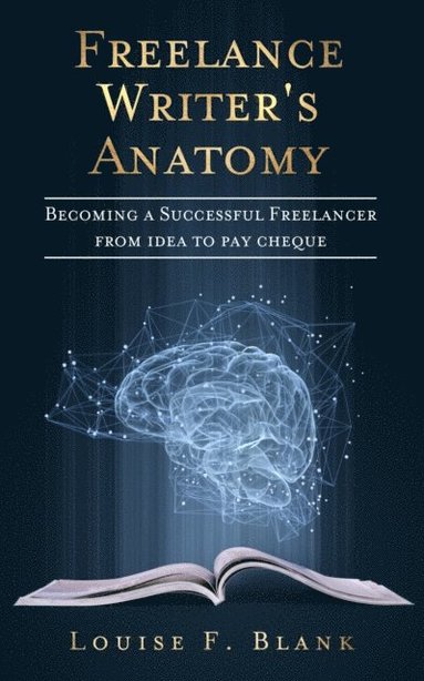 bokomslag Freelance Writer's Anatomy: Becoming a Successful Freelancer from Idea to Pay Cheque