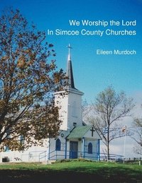 bokomslag We Worship the Lord in Simcoe County Churches