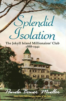 Pamela Bauer Mueller - Splendid Isolation: The Jekyll Island Millionaires' Club 1888-1942, Häftad