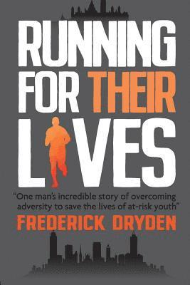 Running for Their Lives: One Man's Incredible Story of Overcoming Adversity to Save the Lives of At-Risk Youth 1