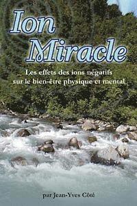 bokomslag Ion Miracle: Les effets des ions negatifs sur le bien-etre physique et mental