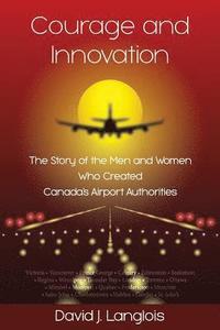 bokomslag Courage and Innovation - The Story of the Men and Women Who Created Canada's Airport Authorities