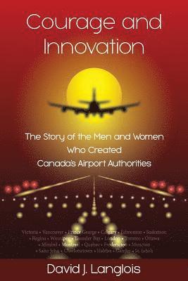 bokomslag Courage and Innovation - The Story of the Men and Women Who Created Canada's Airport Authorities