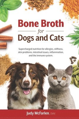 Bone Broth for Dogs and Cats: Supercharged nutrition for allergies, stiffness, skin problems, intestinal issues, inflammation and the immune system. 1