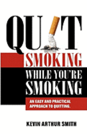 bokomslag Quit Smoking While You're Smoking: An Easy And Practical Approach To Quitting