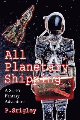 bokomslag All Planetary Shipping: A Sci-Fi Fantasy Adventure