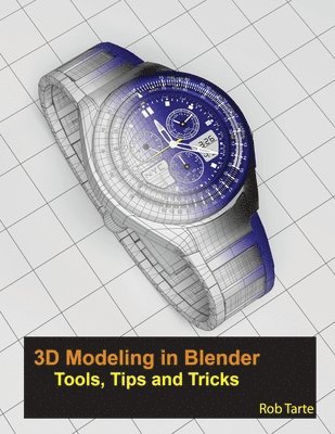 Rob Tarte - 3D Modeling in Blender - Tools, Tips and Tricks, Häftad