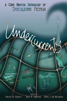Undercurrents: A Cape Breton Anthology Of Speculative Fiction 1