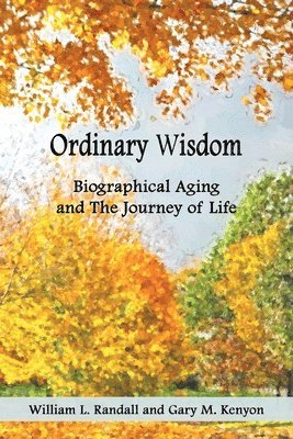 Ordinary Wisdom: Biographical Aging and the Journey of Life 1