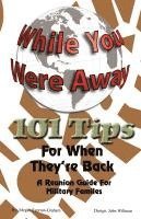 While Your Were Away - 101 Tips For When They're Back - A Military Family Reunion Handbook 1