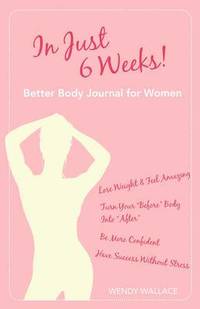 bokomslag In Just 6 Weeks! Better Body Journal For Women