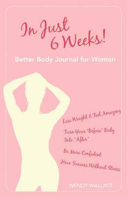 Wendy Wallace - In Just 6 Weeks! Better Body Journal For Women, Häftad