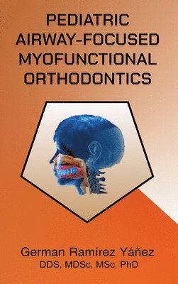 German Ramirez Yanez - Pediatric Airway-focused Myofunctional Orthodontics, Inbunden