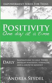 bokomslag Positivity One Day At A Time: Daily Inspirations to Help Teens Develop Positivity, Strength and a Growth Mindset