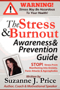 The Stress And Burnout Awareness And Prevention Guide: STOP! Stress From Manifesting Into Anxiety, Panic Attacks & Agoraphobia