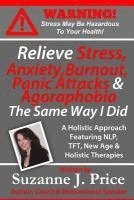bokomslag Relieve Stress, Anxiety, Burnout, Panic Attacks & Agoraphobia The Same Way I Did: A Holistic Approach Featuring NLP, TFT, TFH, New Age, Holistic & Min