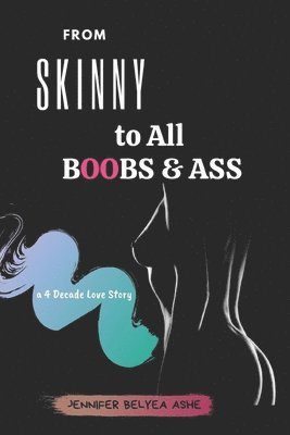 bokomslag From Skinny to All Boobs & Ass: A 4 Decade Love Story