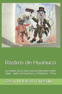 bokomslag Rastros de Huanuco: 14 relatos de la vida real acontecidos entre 1940 - 1960 en Huanuco y Chinchao - Peru