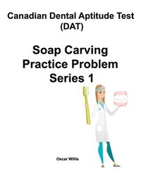 bokomslag Canadian Dental Aptitude Test (DAT) Soap Carving Practice Problem Series 1
