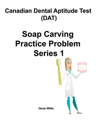 Oscar Willis - Canadian Dental Aptitude Test (DAT) Soap Carving Practice Problem Series 1, Häftad