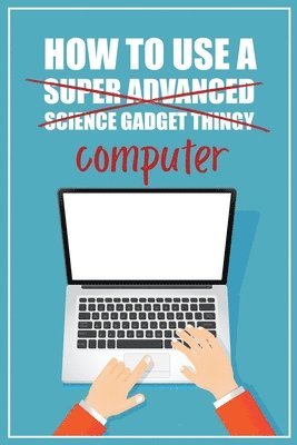 How to Use a (Super Advanced Science Gadget Thingy) Computer 1