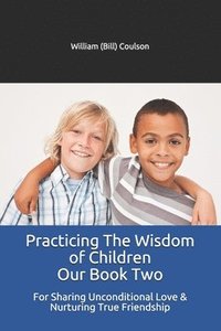 bokomslag Practicing The Wisdom of Children Our Book Two: For Sharing Unconditional Love & Nurturing True Friendship