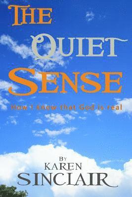 The Quiet Sense: How I know that God is Real 1