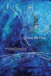 bokomslag Know Me Here: An Anthology of Poetry by Women