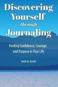 bokomslag Discovering Yourself through Journaling: Finding Confidence, Courage and Purpose in Your Life