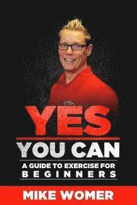 bokomslag Yes You Can: A Guide to Exercise for Beginners