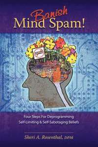 bokomslag Banish Mind Spam! Four Steps For Deprogramming Self-Limiting and Self-Sabotaging Beliefs