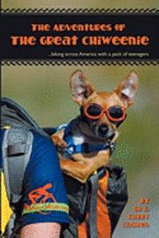 bokomslag Adventures of the Great Chiweenie: Biking Across America with a Pack of Teenagers