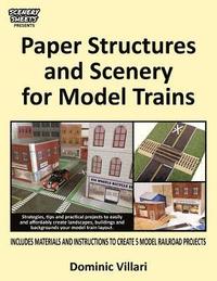 bokomslag Paper Structures and Scenery for Model Trains: Strategies, tips and practical projects to easily and affordably create landscapes, buildings and backg